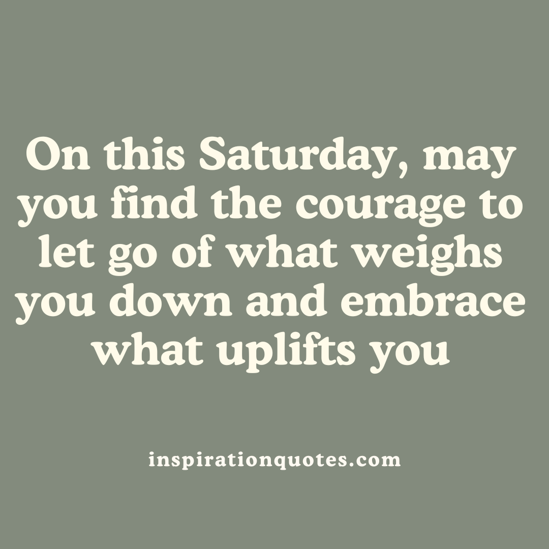 Start Your Weekend With Inspiration Happy Saturday Quotes