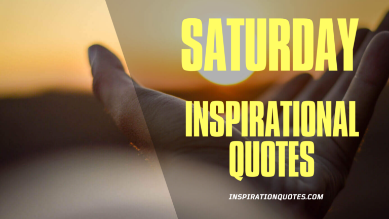 Here Are 100+ Happy Saturday Inspirational Quotes To Elevate Your Mood
